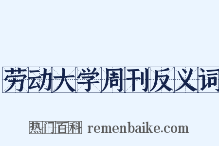 劳动大学周刊反义词是什么意思的图片